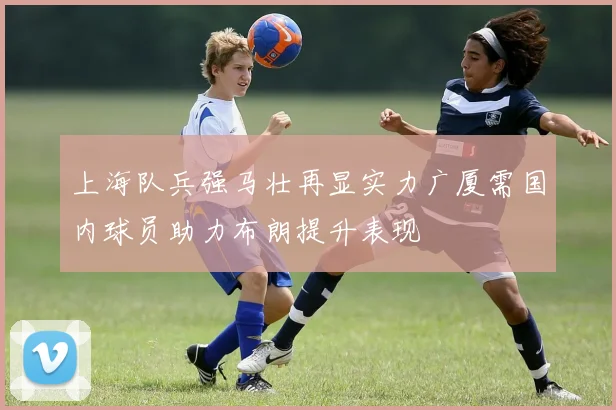 上海队兵强马壮再显实力广厦需国内球员助力布朗提升表现